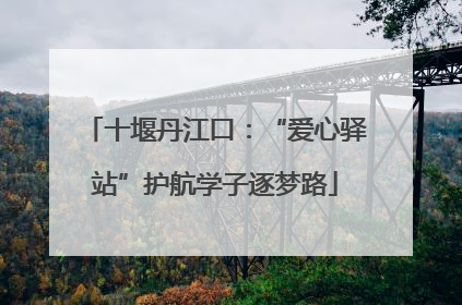 十堰丹江口：“爱心驿站”护航学子逐梦路
