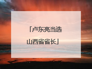 卢东亮当选山西省省长