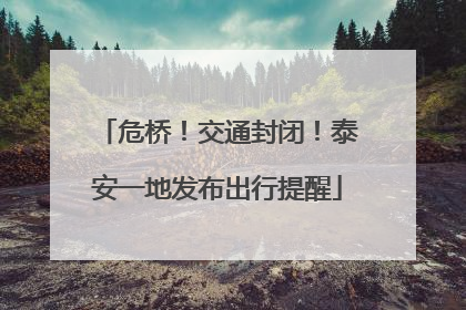 危桥！交通封闭！泰安一地发布出行提醒