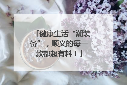 健康生活“潮装备”，顺义的每一款都超有料！