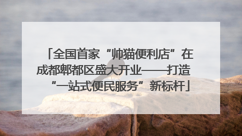 全国首家“帅猫便利店”在成都郫都区盛大开业——打造“一站式便民服务”新标杆