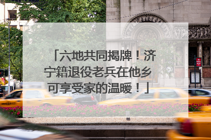 六地共同揭牌！济宁籍退役老兵在他乡可享受家的温暖！