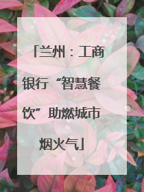 兰州：工商银行“智慧餐饮”助燃城市烟火气
