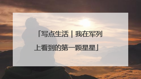 写点生活｜我在军列上看到的第一颗星星