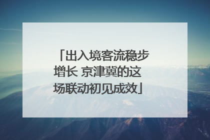 出入境客流稳步增长 京津冀的这场联动初见成效