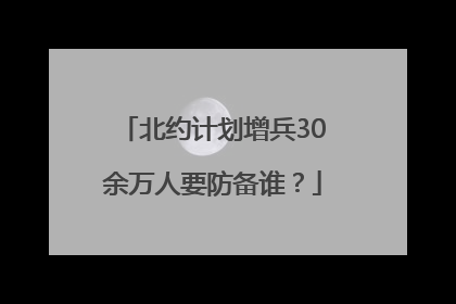 北约计划增兵30余万人要防备谁？
