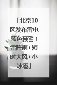 北京10区发布雷电蓝色预警！雷阵雨+短时大风+小冰雹
