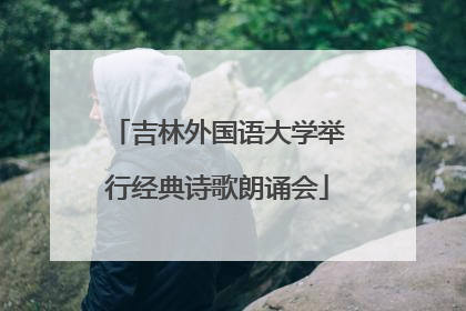 吉林外国语大学举行经典诗歌朗诵会