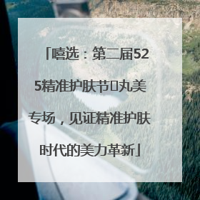 嘻选：第二届525精准护肤节✖丸美专场，见证精准护肤时代的美力革新