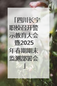 四川长宁职校召开警示教育大会暨2025年春期期末监测部署会