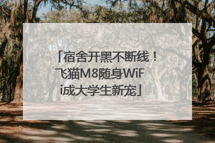 宿舍开黑不断线！飞猫M8随身WiFi成大学生新宠