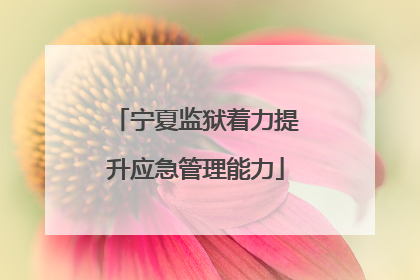 宁夏监狱着力提升应急管理能力