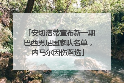 安切洛蒂宣布新一期巴西男足国家队名单，内马尔因伤落选