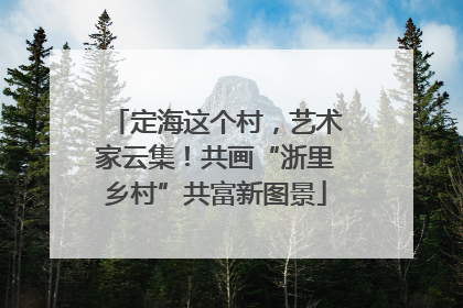定海这个村,艺术家云集!共画“浙里乡村”共富新图景