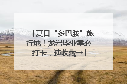 夏日“多巴胺”旅行地！龙岩毕业季必打卡，速收藏→