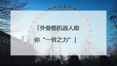外骨骼机器人助你“一臂之力”