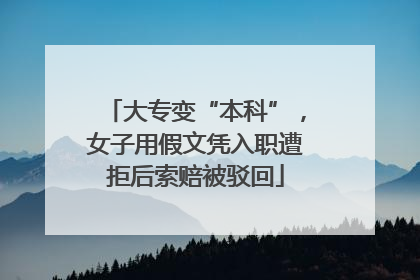 大专变“本科”，女子用假文凭入职遭拒后索赔被驳回