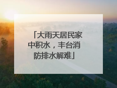 大雨天居民家中积水，丰台消防排水解难