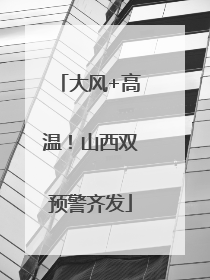 大风+高温！山西双预警齐发