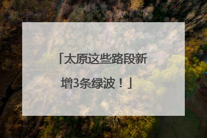 太原这些路段新增3条绿波！