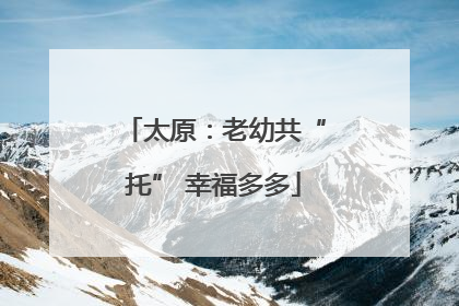 太原：老幼共“托” 幸福多多