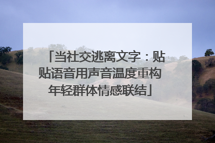 当社交逃离文字：贴贴语音用声音温度重构年轻群体情感联结