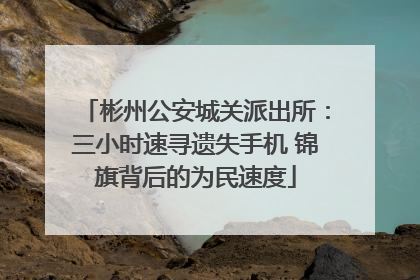 彬州公安城关派出所：三小时速寻遗失手机 锦旗背后的为民速度