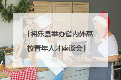 将乐县举办省内外高校青年人才座谈会