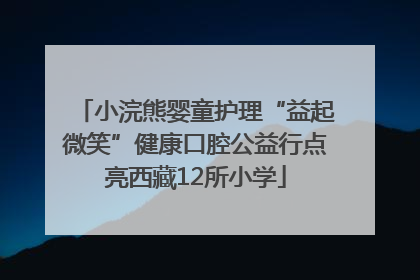 小浣熊婴童护理“益起微笑”健康口腔公益行点亮西藏12所小学