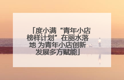 度小满“青年小店榜样计划”在丽水落地 为青年小店创新发展多方赋能