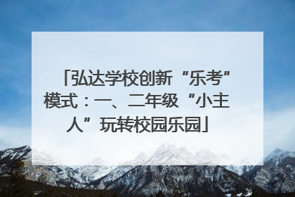 弘达学校创新“乐考”模式：一、二年级“小主人”玩转校园乐园