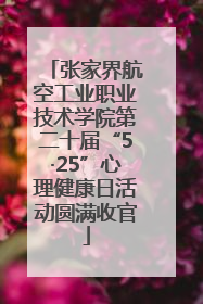 张家界航空工业职业技术学院第二十届“5·25”心理健康日活动圆满收官