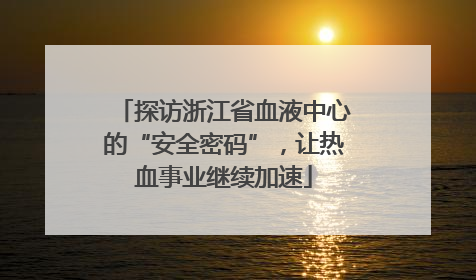 探访浙江省血液中心的“安全密码”，让热血事业继续加速