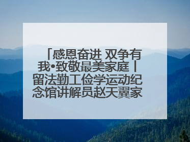 感恩奋进 双争有我•致敬最美家庭丨留法勤工俭学运动纪念馆讲解员赵天翼家庭：四代人一脉相承赤子心