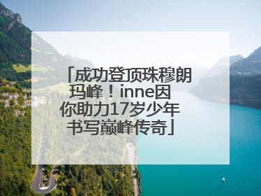 成功登顶珠穆朗玛峰！inne因你助力17岁少年书写巅峰传奇