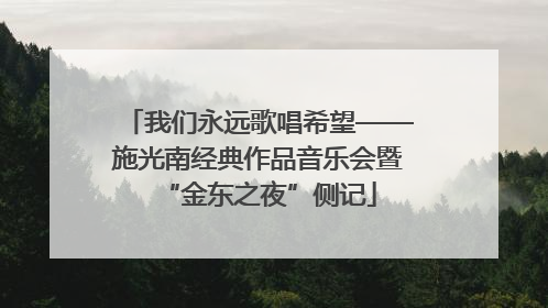 我们永远歌唱希望——施光南经典作品音乐会暨“金东之夜”侧记