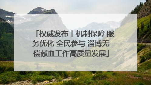权威发布丨机制保障 服务优化 全民参与 淄博无偿献血工作高质量发展