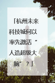 杭州未来科技城何以率先激活“人造超级大脑”？