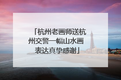 杭州老画师送杭州交警一幅山水画 表达真挚感谢