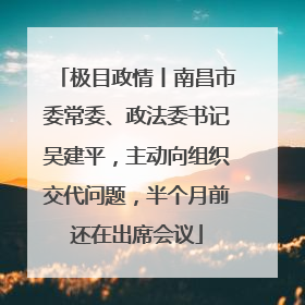 极目政情丨南昌市委常委、政法委书记吴建平，主动向组织交代问题，半个月前还在出席会议