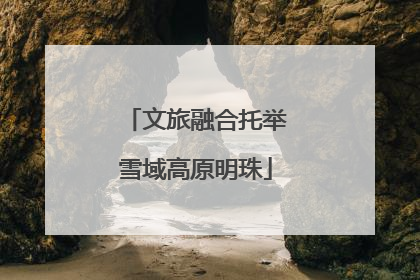 文旅融合托举雪域高原明珠