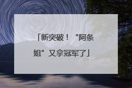 新突破！“阿条姐”又拿冠军了