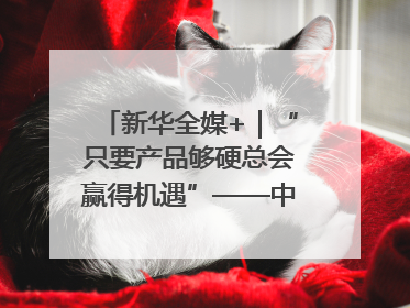 新华全媒+｜“只要产品够硬总会赢得机遇”——中美互降关税落地一线观察