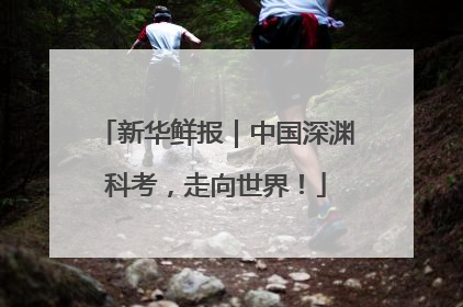 新华鲜报｜中国深渊科考，走向世界！