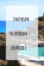 时光列车外的科技风景