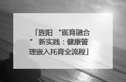 旌阳 “医育融合” 新实践：健康管理嵌入托育全流程