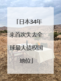 日本34年来首次失去全球最大债权国地位