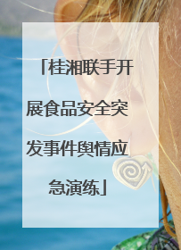 桂湘联手开展食品安全突发事件舆情应急演练