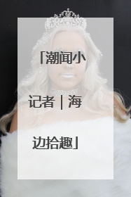 潮闻小记者｜海边拾趣