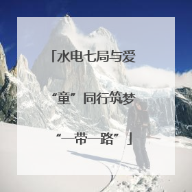 水电七局与爱“童”同行筑梦“一带一路”